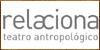 Relaciona, Teatro Antropológico